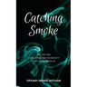 Catching Smoke: Poetry for Love, Hate, and the Beauty that surrounds us