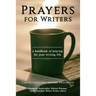 Prayers for Writers: A Handbook of Praying for Your Writing Life