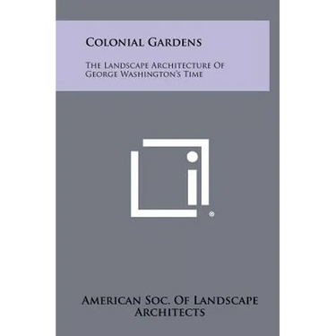 Colonial Gardens: The Landscape Architecture Of George Washington's Time