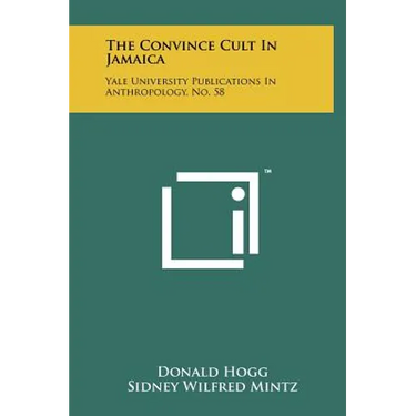 The Convince Cult In Jamaica: Yale University Publications In Anthropology, No. 58