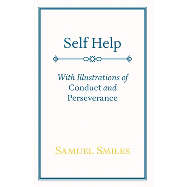 Self Help: With Illustrations of Conduct and Perseverance