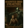 Haunted Ohio Unearthed Real Ghost Stories from the Shadows of the Buckeye State