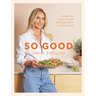 So Good: Food You Want to Eat, Designed by a Nutritionist
