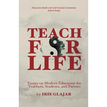Teach For Life: Essays on Modern Education For Teachers, Students, and Parents