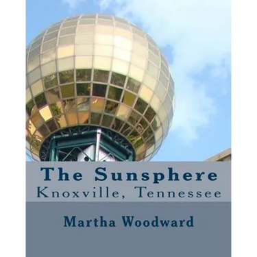 The Sunsphere in Knoxville, Tennessee: The 1982 World's Fair Monument to the Sun