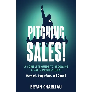 Pitching Sales!: A Complete Guide to Becoming a Sales Professional