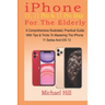 iPhone 11, 11 Pro & 11 Pro Max For The Elderly: A Comprehensive Illustrated, Practical Guide with Tips & Tricks to Mastering The iPhone 11 Series And