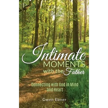 Intimate Moments with the Father: Connecting with God in Mind and Heart