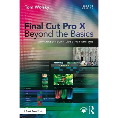 Final Cut Pro X Beyond the Basics: Advanced Techniques for Editors