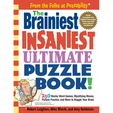 The Brainiest Insaniest Ultimate Puzzle Book!: 250 Wacky Word Games, Mystifying Mazes, Picture Puzzles, and More to Boggle Your Brain