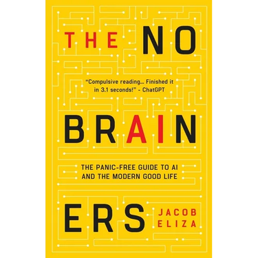 The No-Brainers: Your Panic-Free Guide to AI and the Modern Good Life