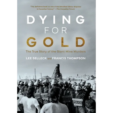 Dying For Gold: The True Story of the Giant Mine Murders