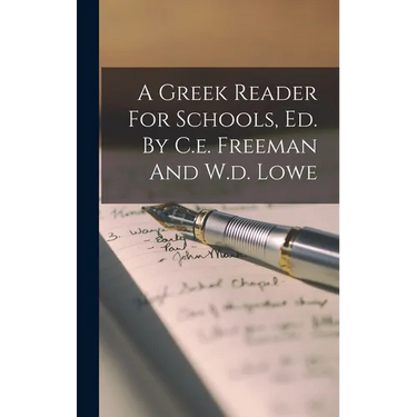 A Greek Reader For Schools, Ed. By C.e. Freeman And W.d. Lowe