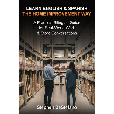 Learn English and Spanish - The Home Improvement Way: A Practical Bilingual Guide for Real-World Work & Store Conversations