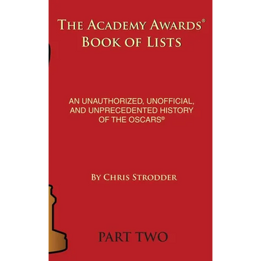 The Academy Awards Book of Lists (hardback): An Unauthorized, Unofficial, and Unprecedented History of the Oscars Part Two