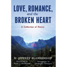 Love, Romance, and the Broken Heart: A Collection of Poetry