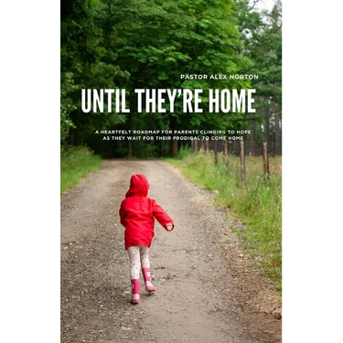 Until They're Home: A Heartfelt Roadmap for Parents Clinging to Hope as They Wait for Their Prodigal to Come Home