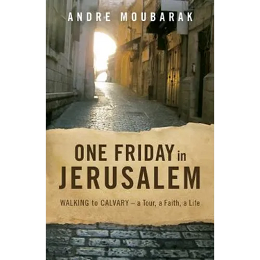One Friday In Jerusalem: Walking to Calvary - a Tour, a Faith, a Life