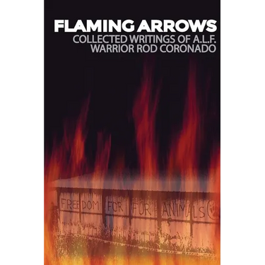 Flaming Arrows: Writings of Animal Liberation Front (A.L.F.) Activist Rod Coronado