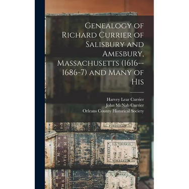Genealogy of Richard Currier of Salisbury and Amesbury, Massachusetts (1616--1686-7) and Many of His