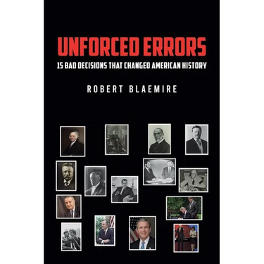 Unforced Errors: 15 Bad Decisions That Changed American History