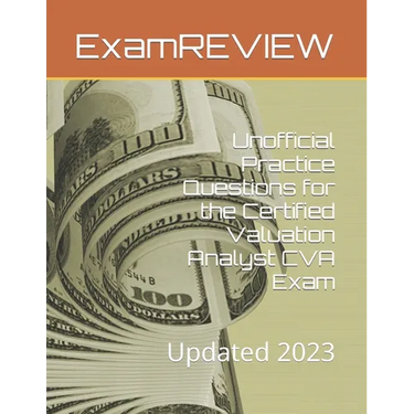 Unofficial Practice Questions for the Certified Valuation Analyst CVA Exam: Updated 2023