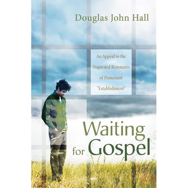 Waiting for Gospel: An Appeal to the Dispirited Remnants of Protestant "Establishment"