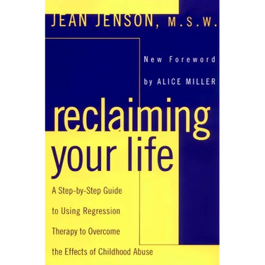 Reclaiming Your Life: A Step-by-Step Guide to Using Regression Therapy to Overcome the Effects of Childhood Abuse