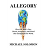 Allegory: How One Man's Lies, Deceit, Arrogance, And Greed Has Gaslighted The World