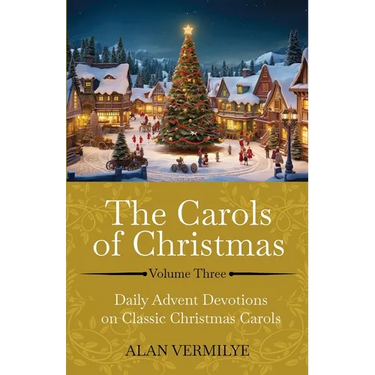 The Carols of Christmas Volume 3: Daily Advent Devotions on Classic Christmas Carols (28-Day Devotional for Christmas and Advent)