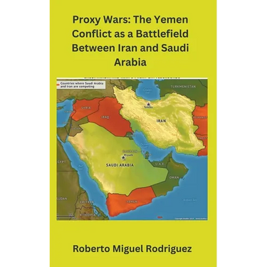 Proxy Wars: The Yemen Conflict as a Battlefield between Iran and Saudi Arabia