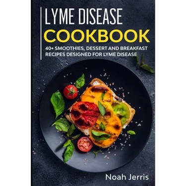 Lyme Disease Cookbook: 40+ Smoothies, Dessert and Breakfast Recipes designed for Lyme Disease