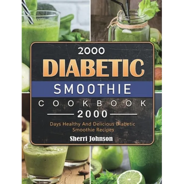 2000 Diabetic Smoothie Cookbook: 2000 Days Healthy And Delicious Diabetic Smoothie Recipes