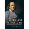 The Greatest American: Benjamin Franklin, History's Most Versatile Genius