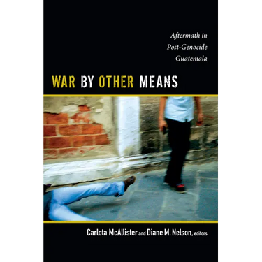 War by Other Means: Aftermath in Post-Genocide Guatemala