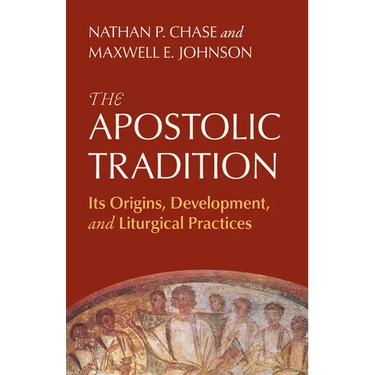 The Apostolic Tradition: Its Origins, Development, and Liturgical Practices