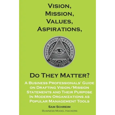 Vision, Mission, Values, Aspirations, Do They Matter?: A Business Professionals' Guide to Drafting Vision/Mission Statements and Their Purpose in Mode