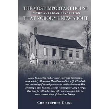 The Most Important House in the American Revolution That Nobody Knew About.: Home to a roving cast of early American luminaries, most notably Alexande