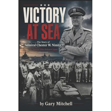 Victory at Sea: The Story of Admiral Chester W. Nimitz: The Admiral Who Defeated Japan