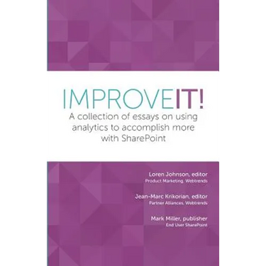 Improve It!: A collection of essays on using analytics to accomplish more with SharePoint