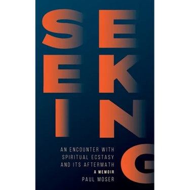 Seeking: : An Encounter with Spiritual Ecstasy and Its Aftermath