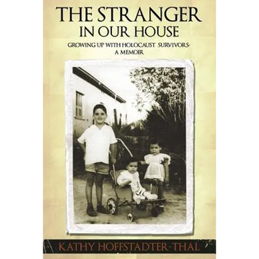 The Stranger In Our House: Growing up with Holocaust Survivors- A Memoir