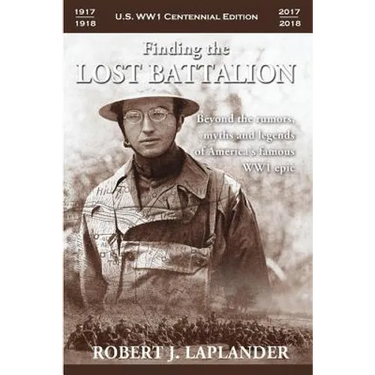 Finding the Lost Battalion: Beyond the Rumors, Myths and Legends of America's Famous WW1 Epic