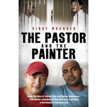 The Pastor and the Painter: Andrew Chan and Myuran Sukumaran - from Aussie schoolboys to Bali 9 drug traffickers to Kerobokan's redeemed men