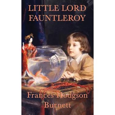 Little Lord Fauntleroy: A Classic Victorian Children's Novel of Kindness, Inheritance, and Family