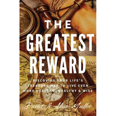 The Greatest Reward: Discovering Your Life's Treasure Map To Live Even More Healthy, Wealthy & Wise