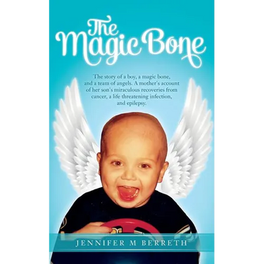 The Magic Bone: The Story of a Boy, a Magic Bone, and a Team of Angels. a Mother's Account of Her Son's Miraculous Recoveries from Can
