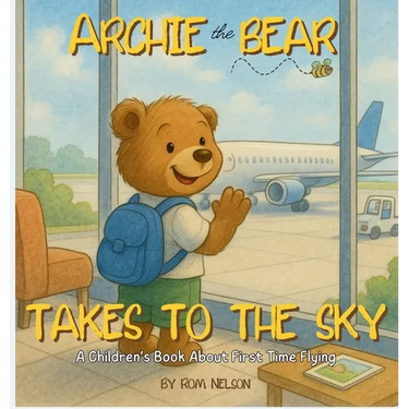 Archie the Bear Takes to the Sky: A Children's Book About First Time Flying - Perfect for Toddlers and Preschoolers