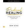 Radical Healing Study Manual: Winning the Battle for Your Mind, Will, and Emotions