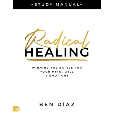 Radical Healing Study Manual: Winning the Battle for Your Mind, Will, and Emotions